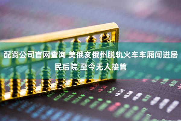 配资公司官网查询 美俄亥俄州脱轨火车车厢闯进居民后院 至今无人接管